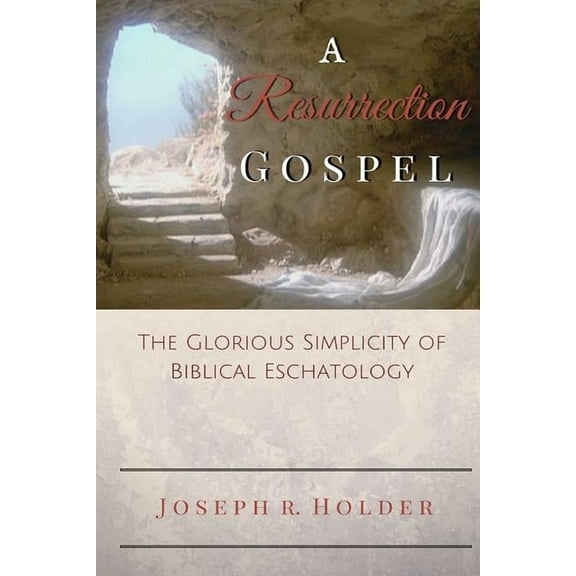 A Resurrection Gospel: The Glorious Simplicity of Biblical Eschatology, (Paperback)