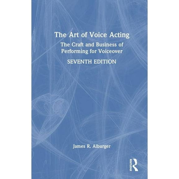 The Art of Voice Acting: The Craft and Business of Performing for Voiceover, (Hardcover)