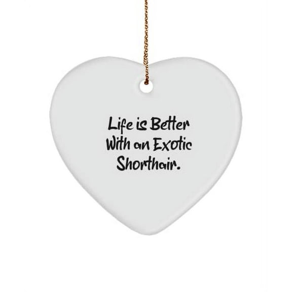Perfect Exotic Shorthair Cat , Life is Better with an Exotic Shorthair., Holiday Heart Ornament for Exotic Shorthair Cat
