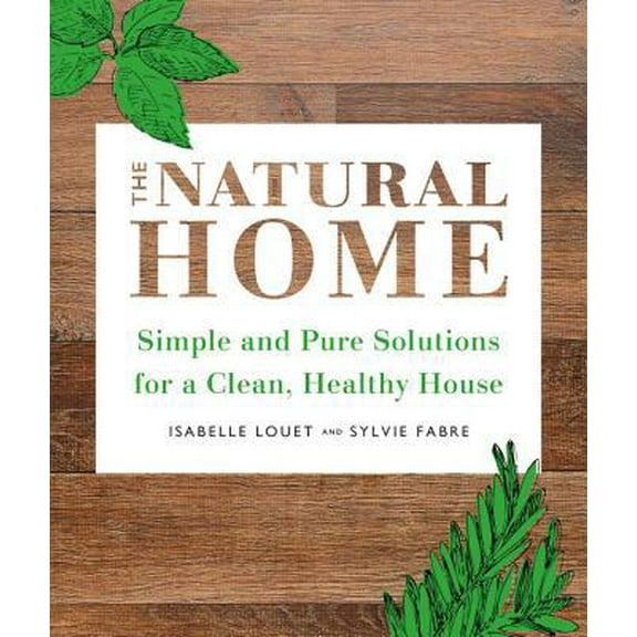 Pre-Owned The Natural Home: Simple, Pure Cleaning Solutions and Recipes for a Healthy House (Paperback) 0316478261 9780316478267