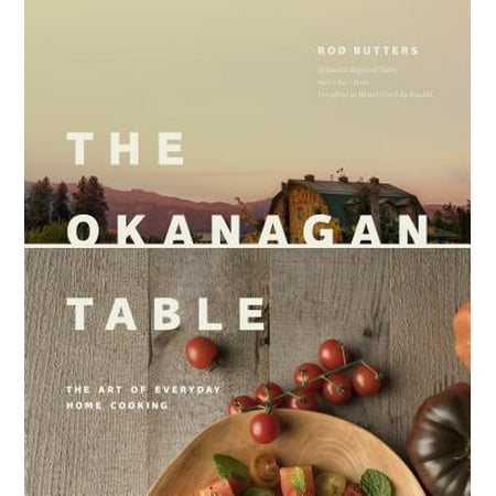Okanagan Table : The Art of Everyday Home Cooking (Best Of The Okanagan)