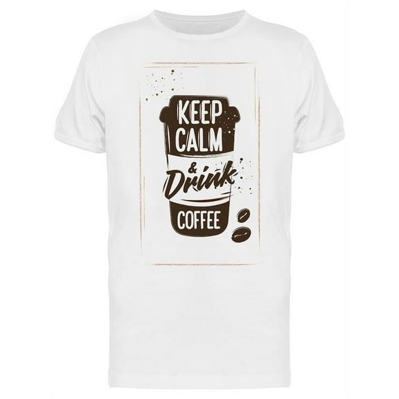Keep Calm And Drink Coffee Quote T-Shirt Men -Image by Shutterstock, Male XX-Large