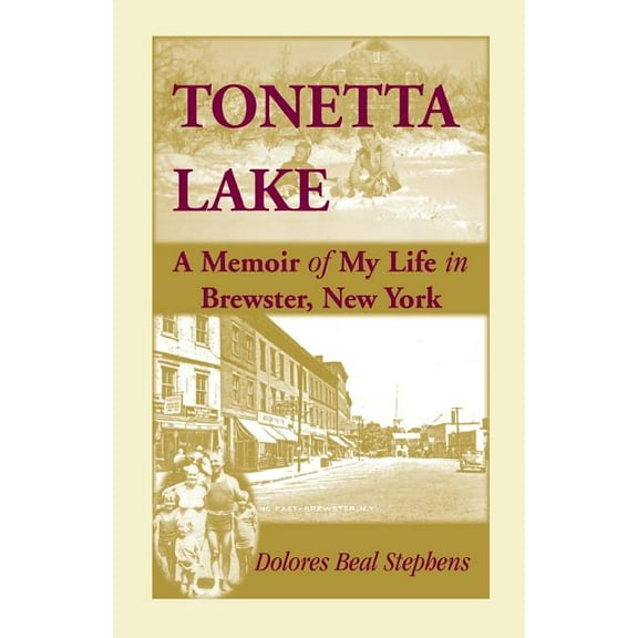 Tonetta Lake, a Memoir of My Life in Brewster, New York and History of the Young Settlement Through World War II