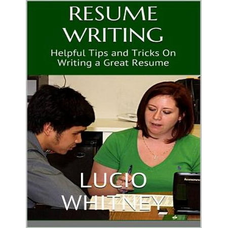 Resume Writing: Helpful Tips and Tricks On Writing a Great Resume -