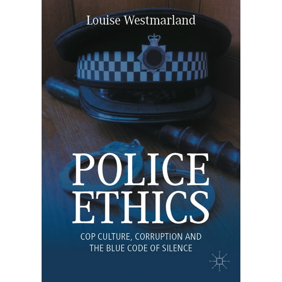 Police Ethics: Cop Culture, Corruption and the Blue Code of Silence, (Paperback)