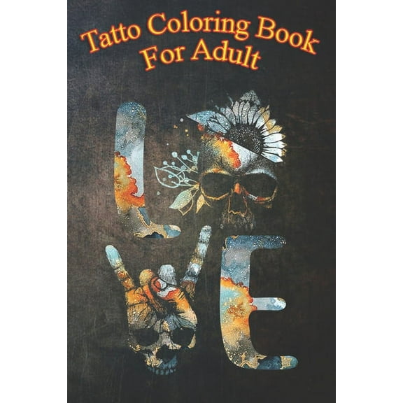 Tatto Coloring Book For Adult : LOVE - Death Grim Reaper Skull Tattoo Sunflower Art An Coloring Book For Relaxation with Awesome Modern Tattoo Designs (Paperback)