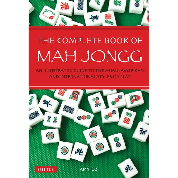 The Complete Book of Mah Jongg: An Illustrated Guide to the Asian, American and International Styles of Play, (Paperback)