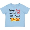 thumbnail image 3 of Inktastic When God Made Me He Said Ta-da Boys or Girls Toddler T-Shirt, 3 of 5