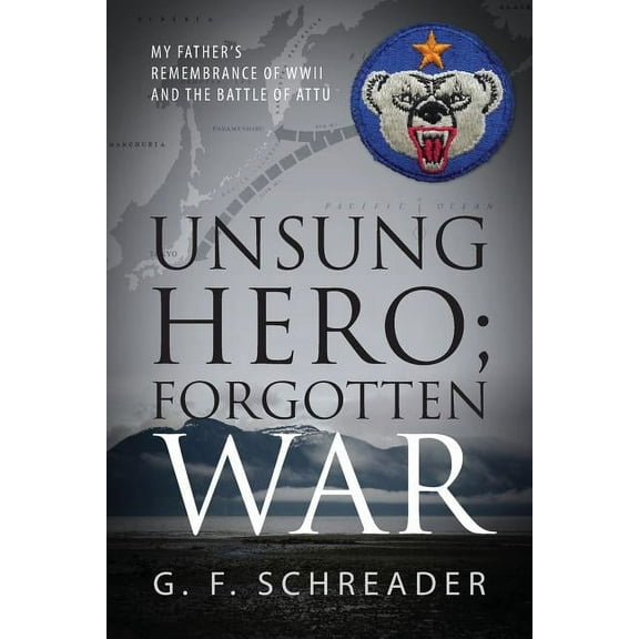 Unsung Hero; Forgotten War: My Father's Remembrance of WWII and the Battle of Attu, (Paperback)