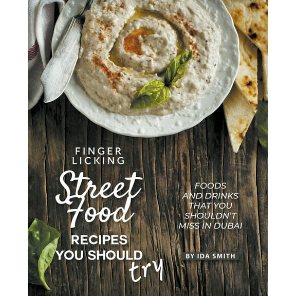 Finger Licking Street Food Recipes You Should Try: Foods and Drinks That You Shouldn't Miss in Dubai, (Paperback)