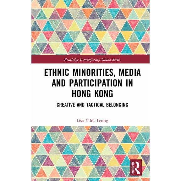 Routledge Contemporary China Ethnic Minorities, Media and Participation in Hong Kong: Creative and Tactical Belonging, (Hardcover)