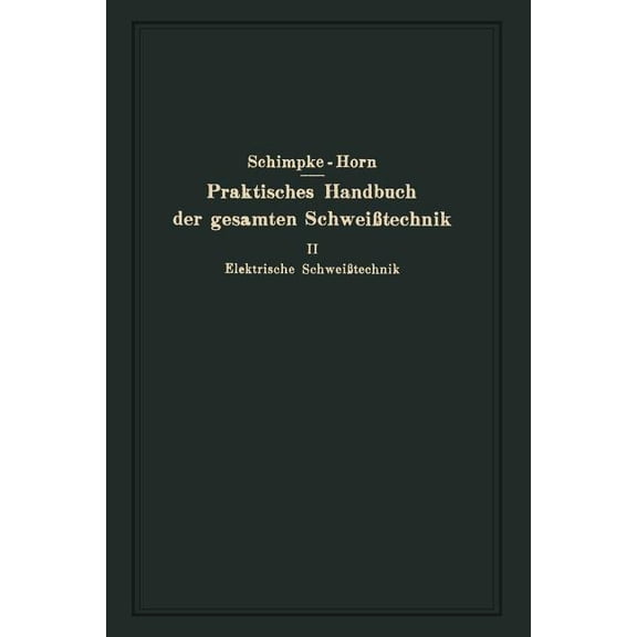 Praktisches Handbuch Der Gesamten SchweiÃtechnik: Zweiter Band Elektrische SchweiÃtechnik, (Paperback)