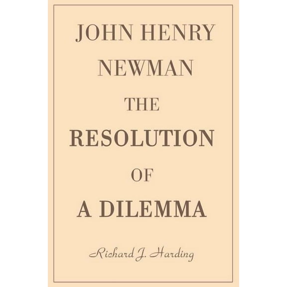 John Henry Newman: The Resolution of a Dilemma, (Paperback)