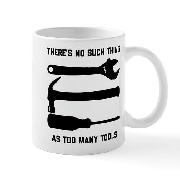 CafePress - No Such Thing As Too Many Tools - 11 oz Ceramic Mug - Novelty Coffee Tea Cup
