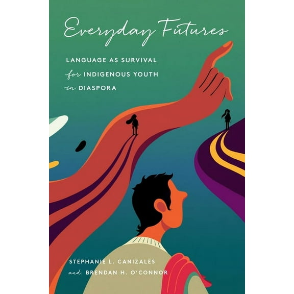 Everyday Futures: Language as Survival for Indigenous Youth in Diaspora, (Hardcover)