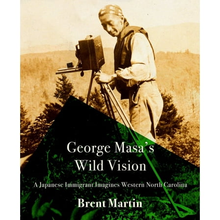 Cold Mountain Fund: George Masa's Wild Vision: A Japanese Immigrant Imagines Western North Carolina (Hardcover)