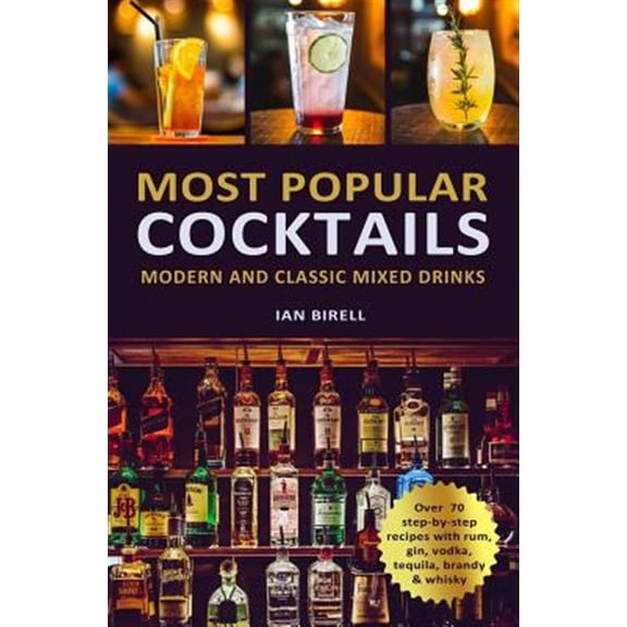 Most Popular Cocktails: Modern and Classic Mixed Drinks. Recipe Book