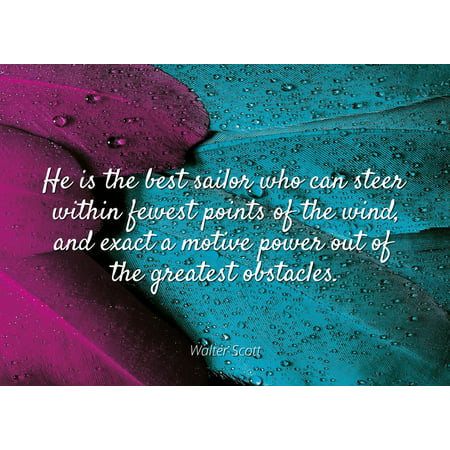 Walter Scott - Famous Quotes Laminated POSTER PRINT 24x20 - He is the best sailor who can steer within fewest points of the wind, and exact a motive power out of the greatest (Best Point Of Sale)
