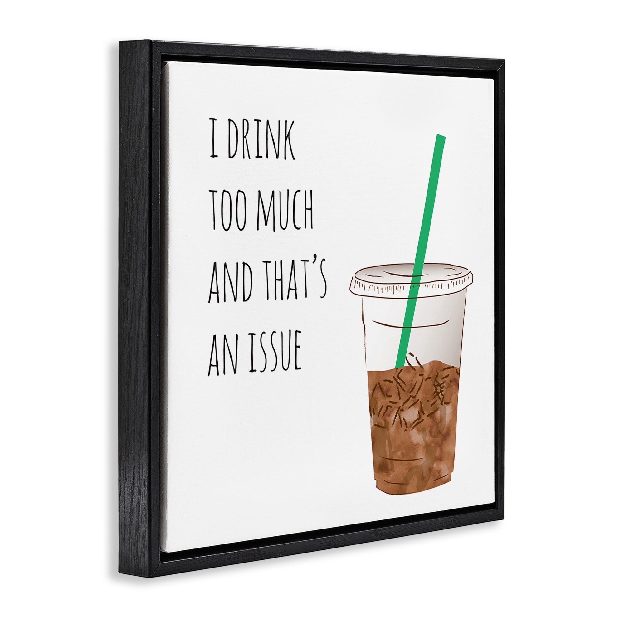 Stupell Industries Drink Too Much Funny Coffee Phrase Food & Beverage Painting Black Floater Framed Canvas Art Print Wall Art, 18 x 18