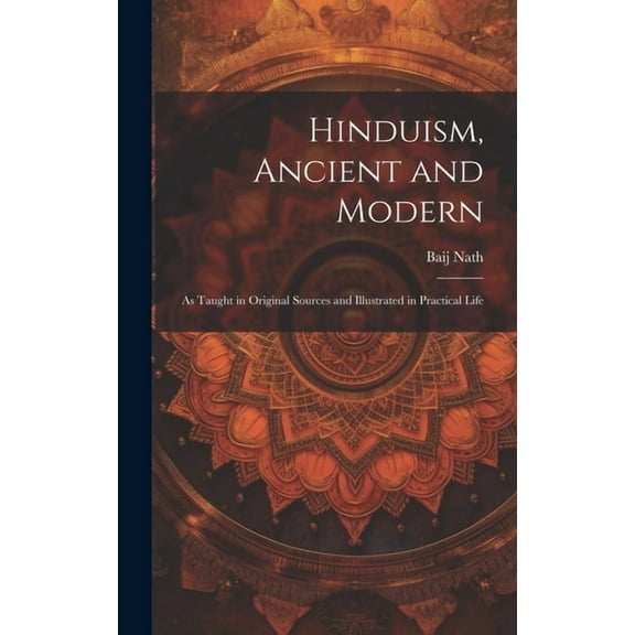 Hinduism, Ancient and Modern: As Taught in Original Sources and Illustrated in Practical Life (Hardcover)