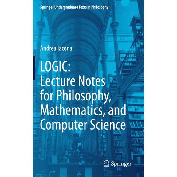 Springer Undergraduate Texts in Philosop Logic: Lecture Notes for Philosophy, Mathematics, and Computer Science, (Hardcover)