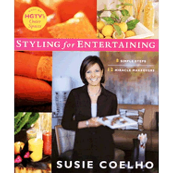 Styling for Entertaining : 8 Simple Steps, 12 Miracle Makeovers