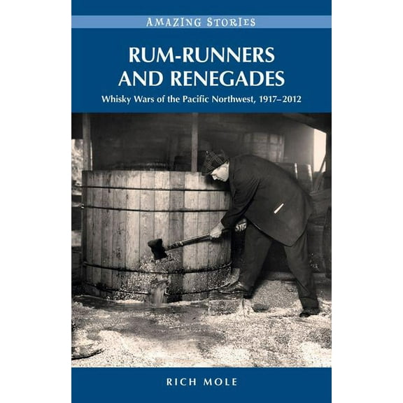 Rum-Runners and Renegades : Whisky Wars of the Pacific Northwest, 1917-2012