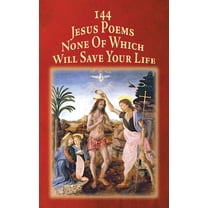 144 Jesus Poems None Of Which Will Save Your Life, (Paperback)