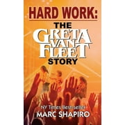 MARC SHAPIRO Hard Work: The Greta Van Fleet Story (Paperback)