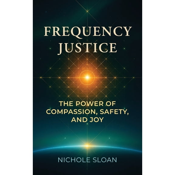 Frequency Justice: The Power of Compassion, Safety and Joy, (Paperback)