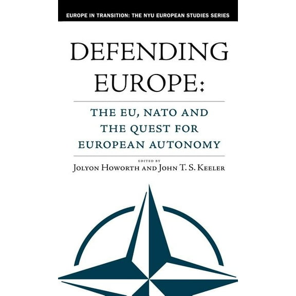 Europe in Transition: The NYU European S Defending Europe: The EU, NATO and the Quest for European Autonomy, (Hardcover)