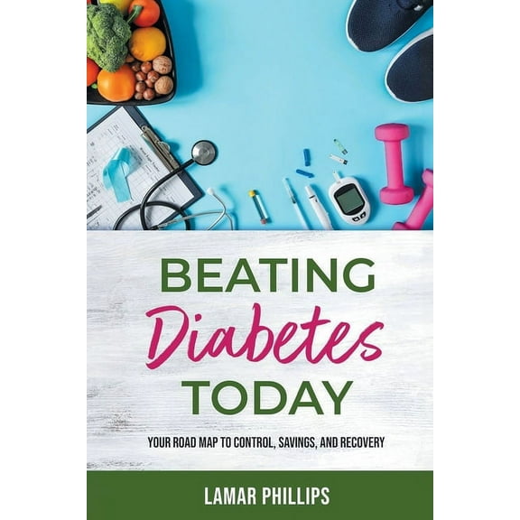 Beating Diabetes Today: Your road map to control, savings, and recovery, (Paperback)