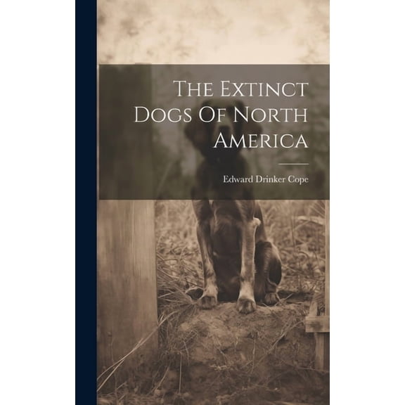 The Extinct Dogs Of North America (Hardcover)