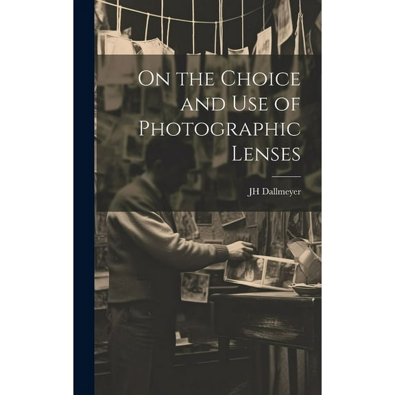On the Choice and Use of Photographic Lenses (Hardcover)