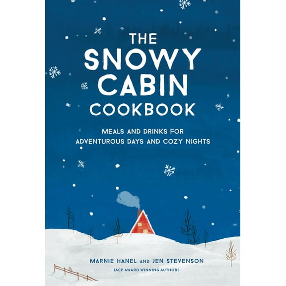The Snowy Cabin Cookbook: Meals and Drinks for Adventurous Days and Cozy Nights, (Hardcover)