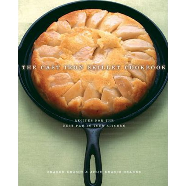 The Cast Iron Skillet Cookbook Recipes for the Best Pan in Your