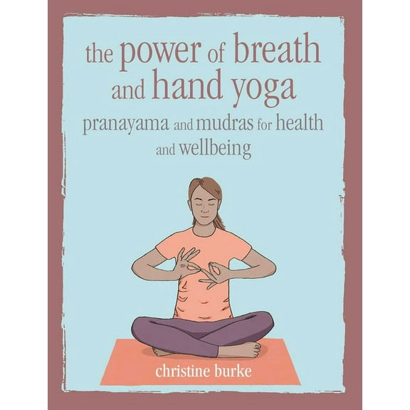The Power of Breath and Hand Yoga : Pranayama and mudras for health and well-being (Hardcover)