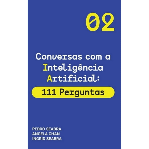 Conversas Com a InteligÃªncia Artificial Conversas com a Inteligencia Artificial: 111 Perguntas Artificial Intelligence for Thinking Humans, Book 2, (Hardcover)