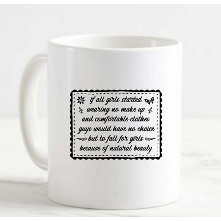 

Coffee Mug If girls wear no makeup and comfortable clothes White Coffee Mug Funny Gift Cup