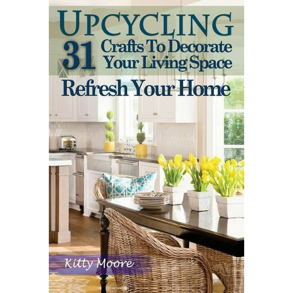 Upcycling: 31 Crafts to Decorate Your Living Space & Refresh Your Home (3rd Edition), (Paperback)