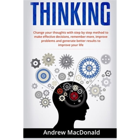Pre-Owned Thinking : Change Your Thoughts With Step by Step Method to Make Effective Decisions, Remember More, Improve Problems and Generate Better Results