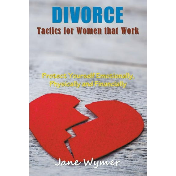 Divorce Tactics for Women that Work: Protect Yourself Emotionally, Physically and Financially, (Paperback)