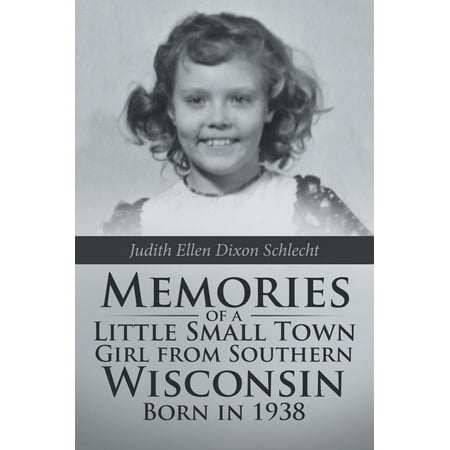 Memories of a Little Small Town Girl from Southern Wisconsin Born in 1938 - (Best Small Towns In Southern California)