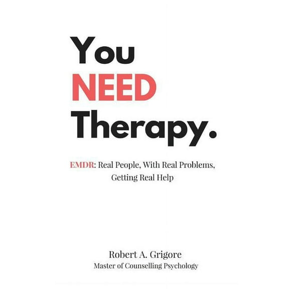 You NEED Therapy.: EMDR: Real People, With Real Problems, Getting Real Help, (Paperback)