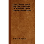 Louis Garnier, Eudist - Dog Sled To Airplane - A History Of The St. Lawrence North Shore (Hardcover)