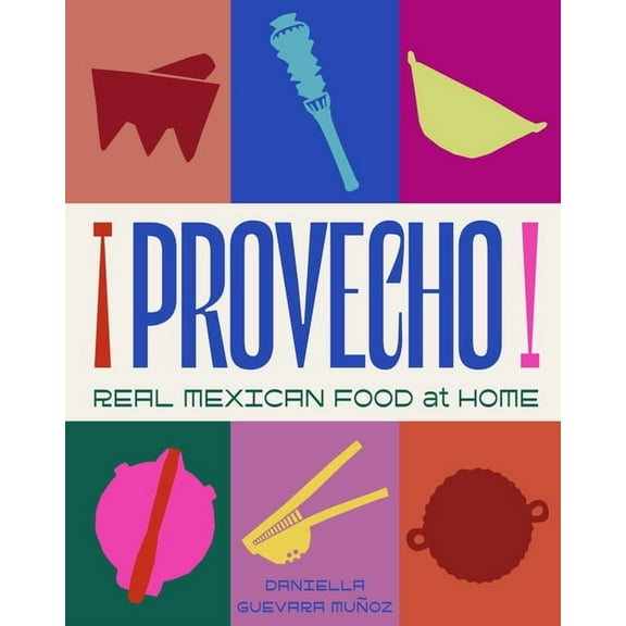 Provecho: Real Mexican Food at Home, (Hardcover)