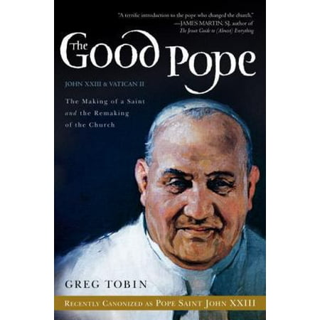 The Good Pope: The Making of a Saint and the Remaking of the Church-The Story of John XXIII and Vatican II