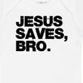 thumbnail image 4 of Inktastic Jesus Saves, Bro. Boys or Girls Baby Bodysuit, 4 of 5