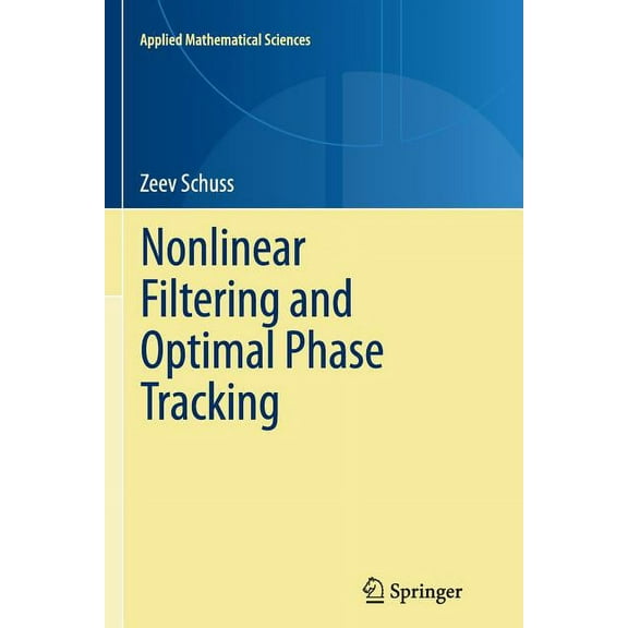Applied Mathematical Sciences Nonlinear Filtering and Optimal Phase Tracking, Book 180, (Paperback)