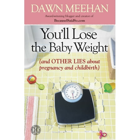 You'll Lose the Baby Weight : (And Other Lies about Pregnancy and (Best Lying Position For A Pregnant Woman)